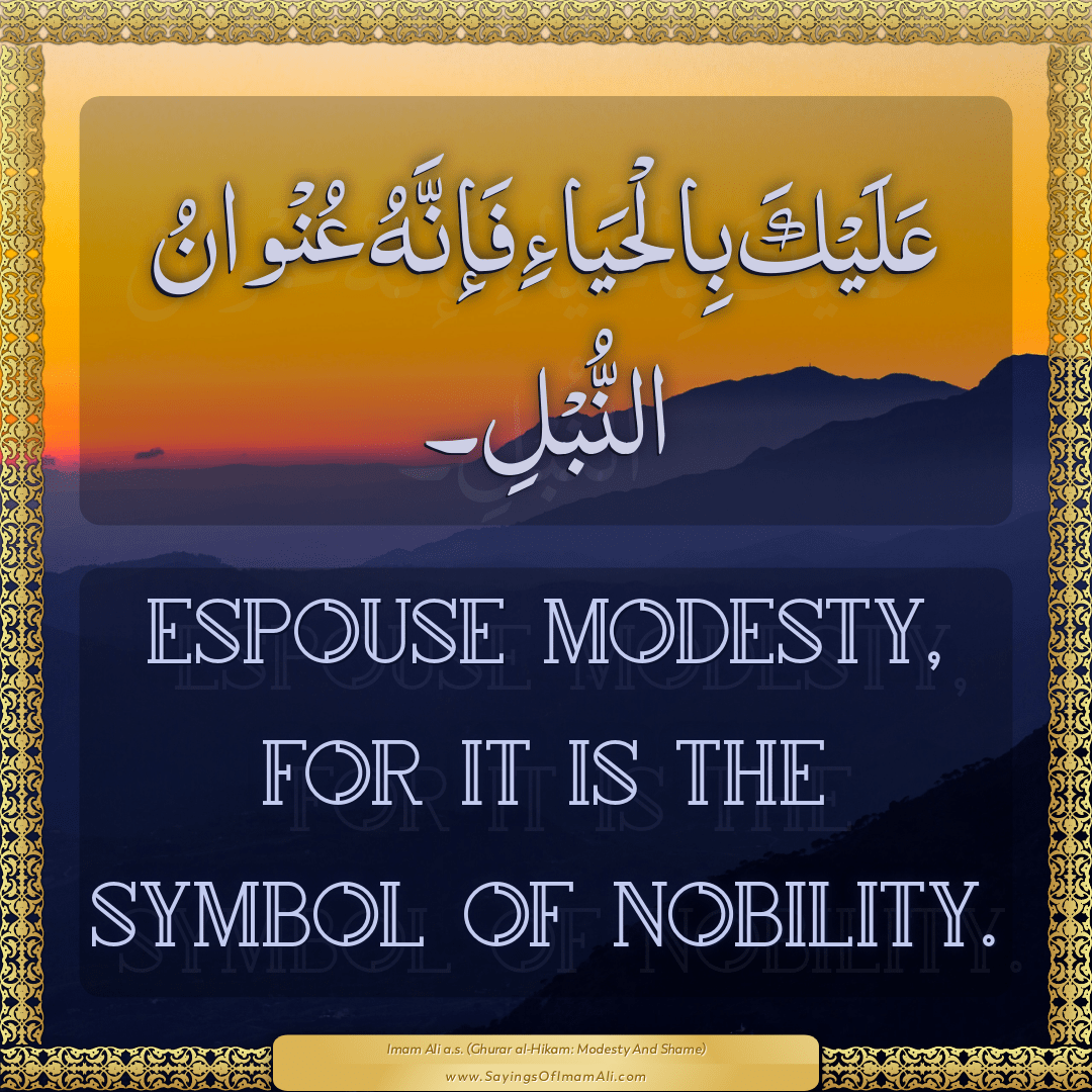 Espouse modesty, for it is the symbol of nobility.